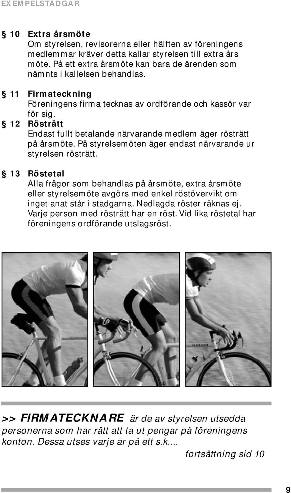 12 Rösträtt Endast fullt betalande närvarande medlem äger rösträtt på årsmöte. På styrelsemöten äger endast närvarande ur styrelsen rösträtt.