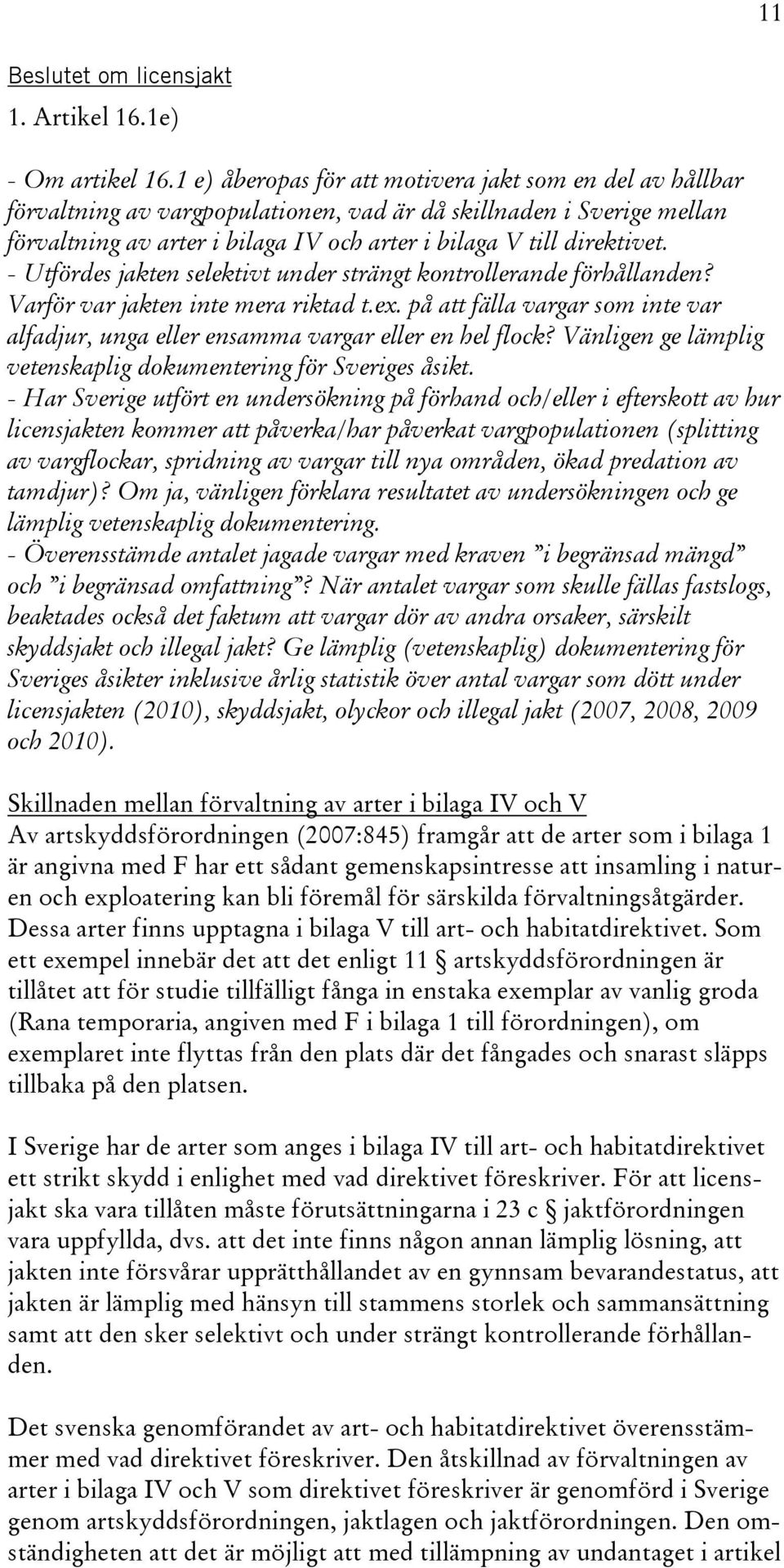 - Utfördes jakten selektivt under strängt kontrollerande förhållanden? Varför var jakten inte mera riktad t.ex. på att fälla vargar som inte var alfadjur, unga eller ensamma vargar eller en hel flock?