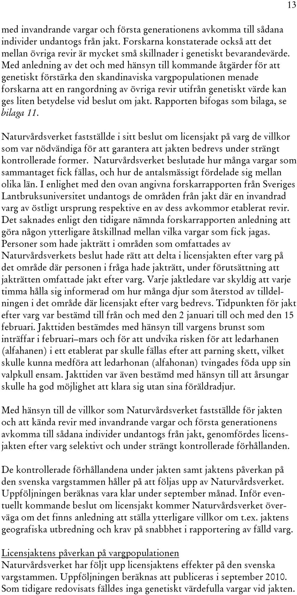 Med anledning av det och med hänsyn till kommande åtgärder för att genetiskt förstärka den skandinaviska vargpopulationen menade forskarna att en rangordning av övriga revir utifrån genetiskt värde