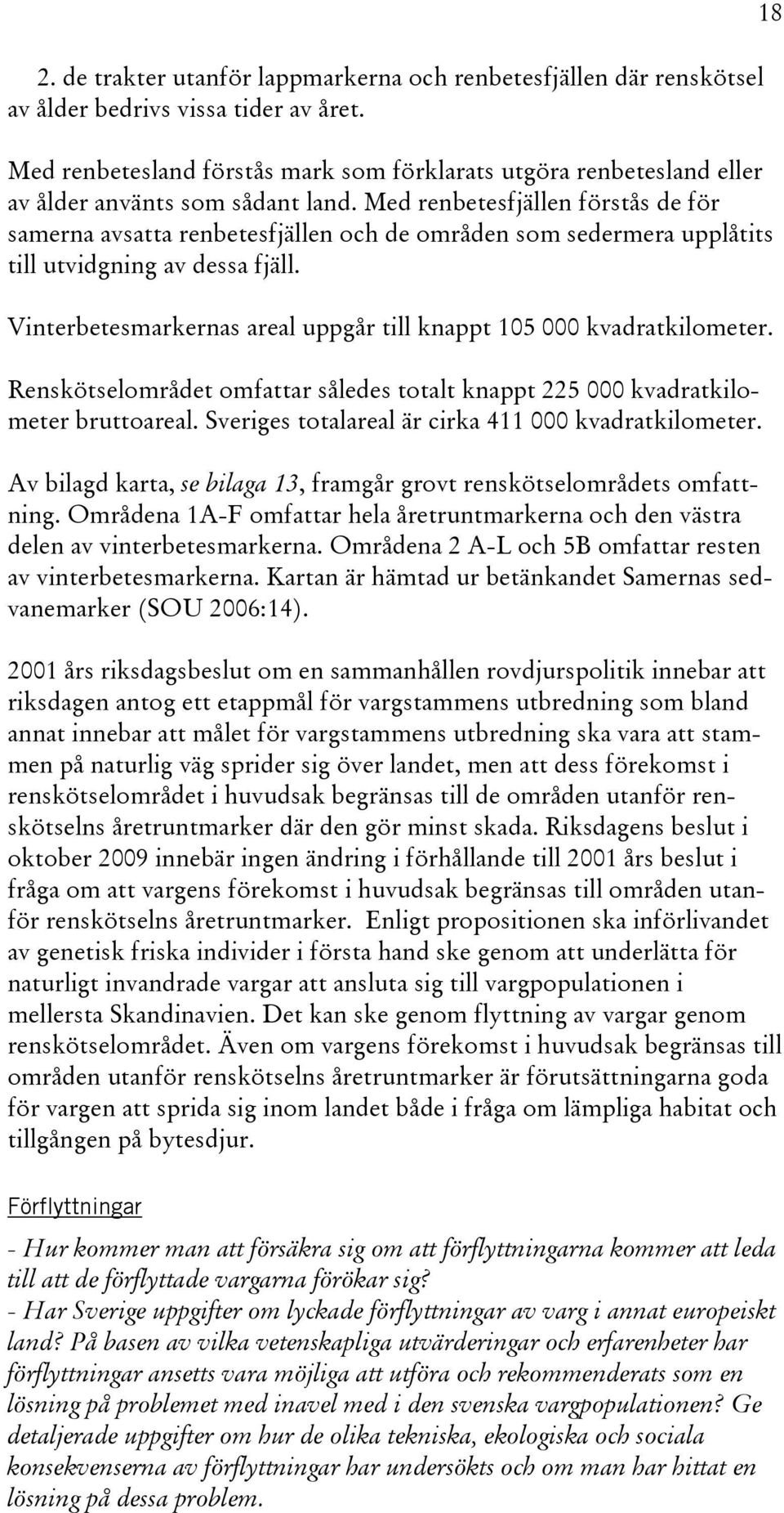 Med renbetesfjällen förstås de för samerna avsatta renbetesfjällen och de områden som sedermera upplåtits till utvidgning av dessa fjäll.