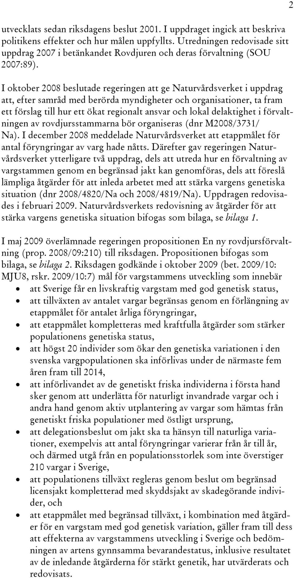 I oktober 2008 beslutade regeringen att ge Naturvårdsverket i uppdrag att, efter samråd med berörda myndigheter och organisationer, ta fram ett förslag till hur ett ökat regionalt ansvar och lokal