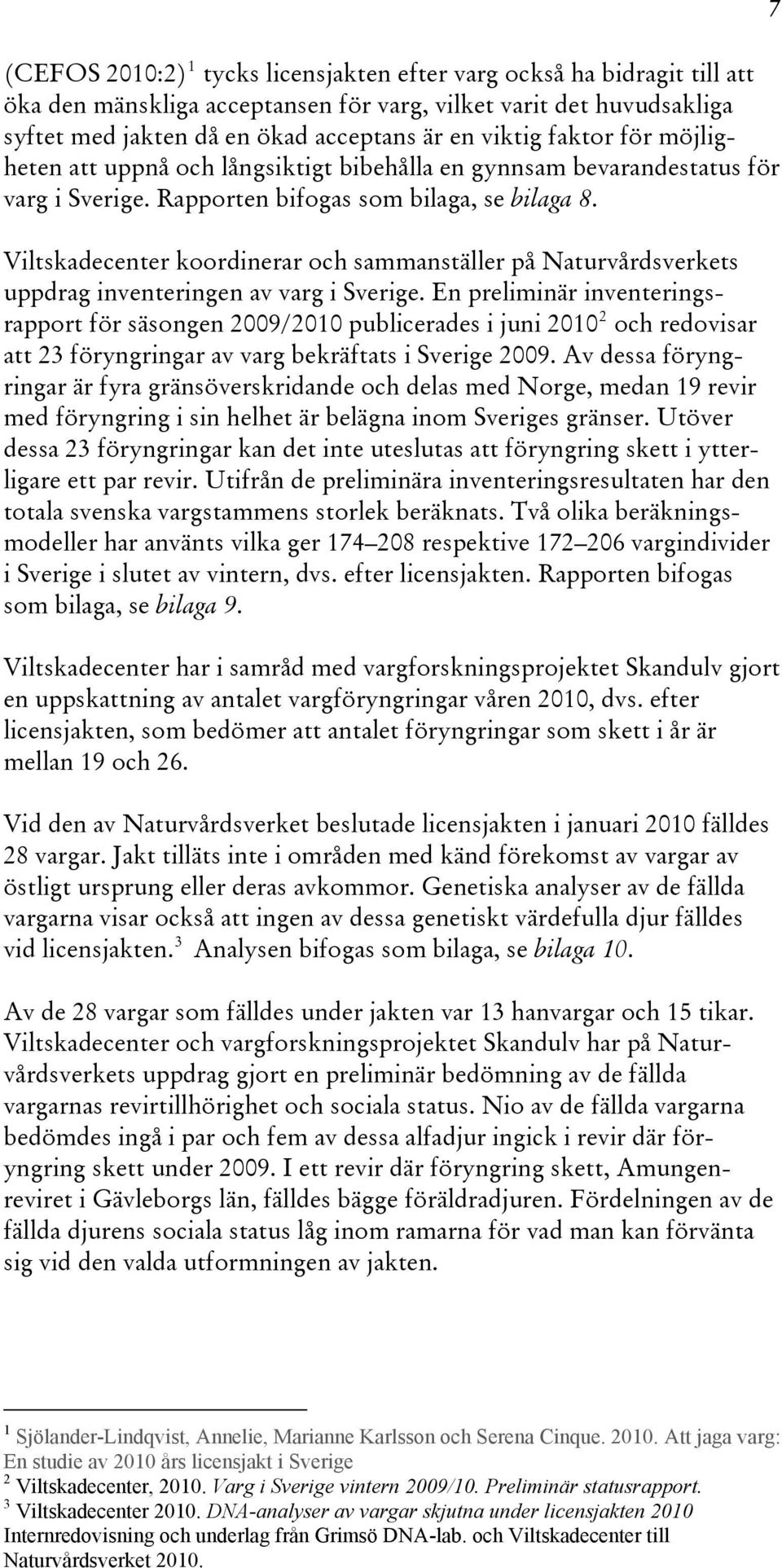 Viltskadecenter koordinerar och sammanställer på Naturvårdsverkets uppdrag inventeringen av varg i Sverige.