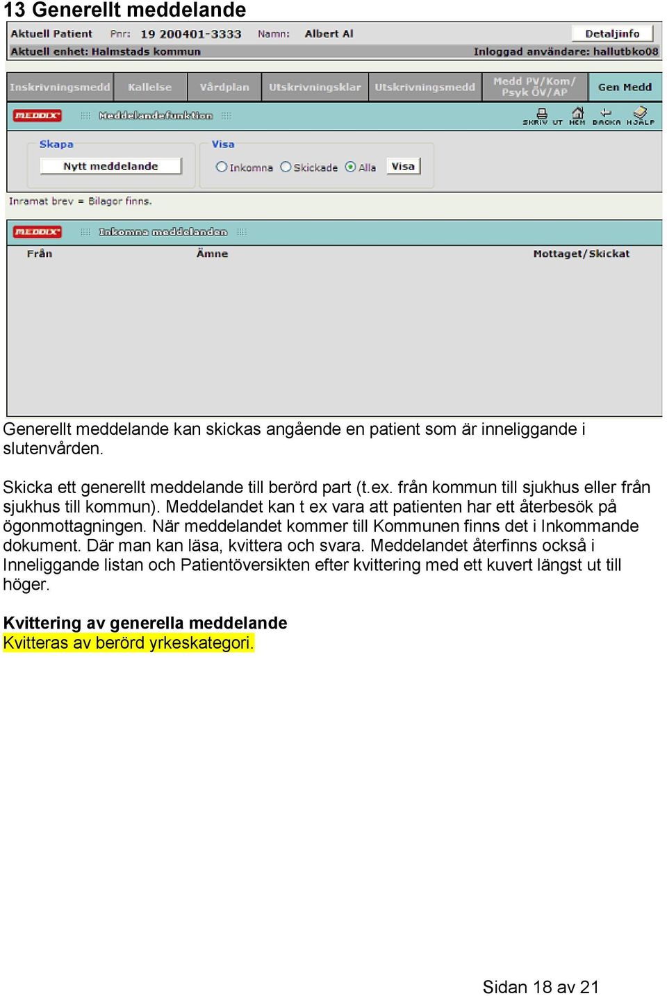 Meddelandet kan t ex vara att patienten har ett återbesök på ögonmottagningen. När meddelandet kommer till Kommunen finns det i Inkommande dokument.