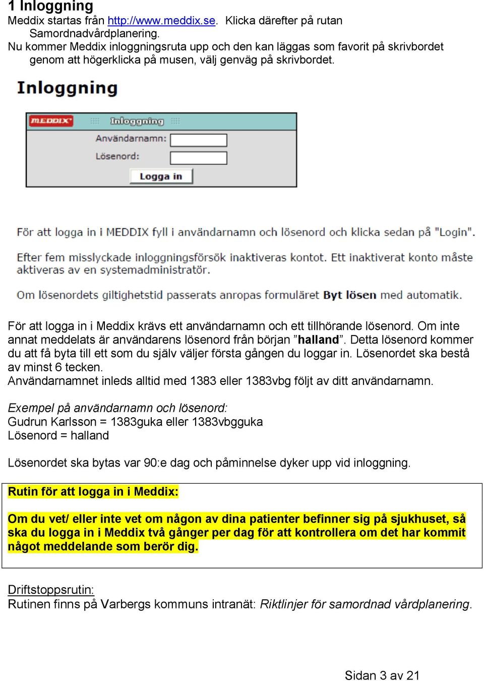 För att logga in i Meddix krävs ett användarnamn och ett tillhörande lösenord. Om inte annat meddelats är användarens lösenord från början halland.