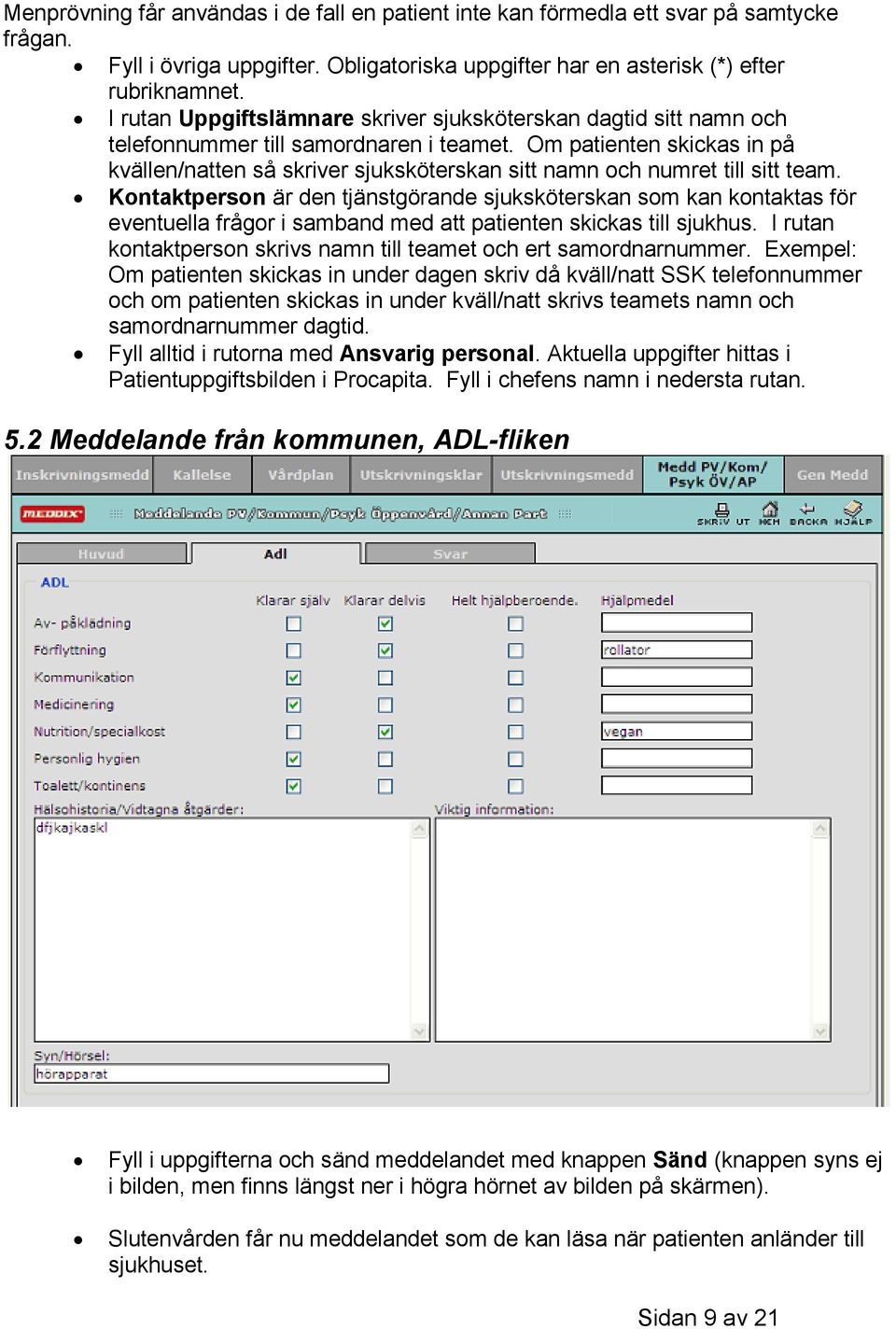 Om patienten skickas in på kvällen/natten så skriver sjuksköterskan sitt namn och numret till sitt team.