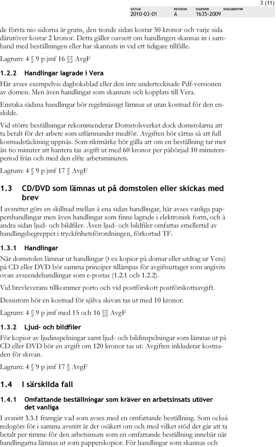 2 Handlingar lagrade i Vera Här avses exempelvis dagboksblad eller den inte undertecknade Pdf-versionen av domen. Men även handlingar som skannats och kopplats till Vera.