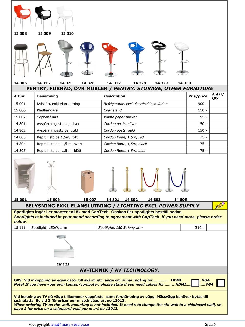 150:- 14 802 Avspärrningsstolpe, guld Cordon posts, guld 150:- 14 803 Rep till stolpe,1,5m, rött Cordon Rope, 1,5m, red 75:- 14 804 Rep till stolpe, 1,5 m, svart Cordon Rope, 1,5m, black 75:- 14 805