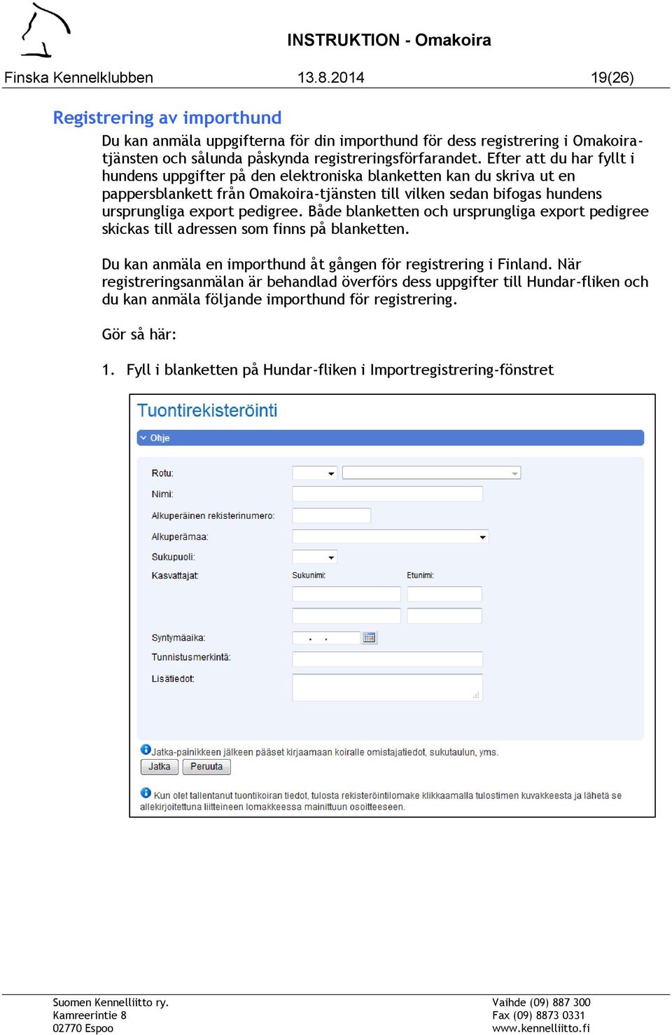 Efter att du har fyllt i hundens uppgifter på den elektroniska blanketten kan du skriva ut en pappersblankett från Omakoira-tjänsten till vilken sedan bifogas hundens ursprungliga export