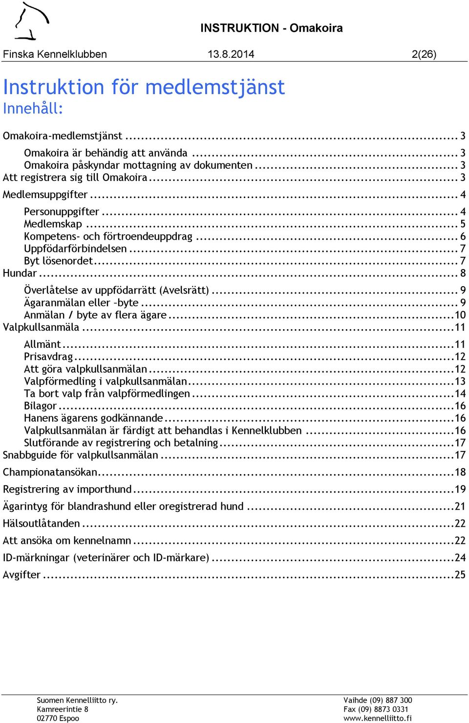 .. 8 Överlåtelse av uppfödarrätt (Avelsrätt)... 9 Ägaranmälan eller byte... 9 Anmälan / byte av flera ägare... 10 Valpkullsanmäla... 11 Allmänt... 11 Prisavdrag... 12 Att göra valpkullsanmälan.