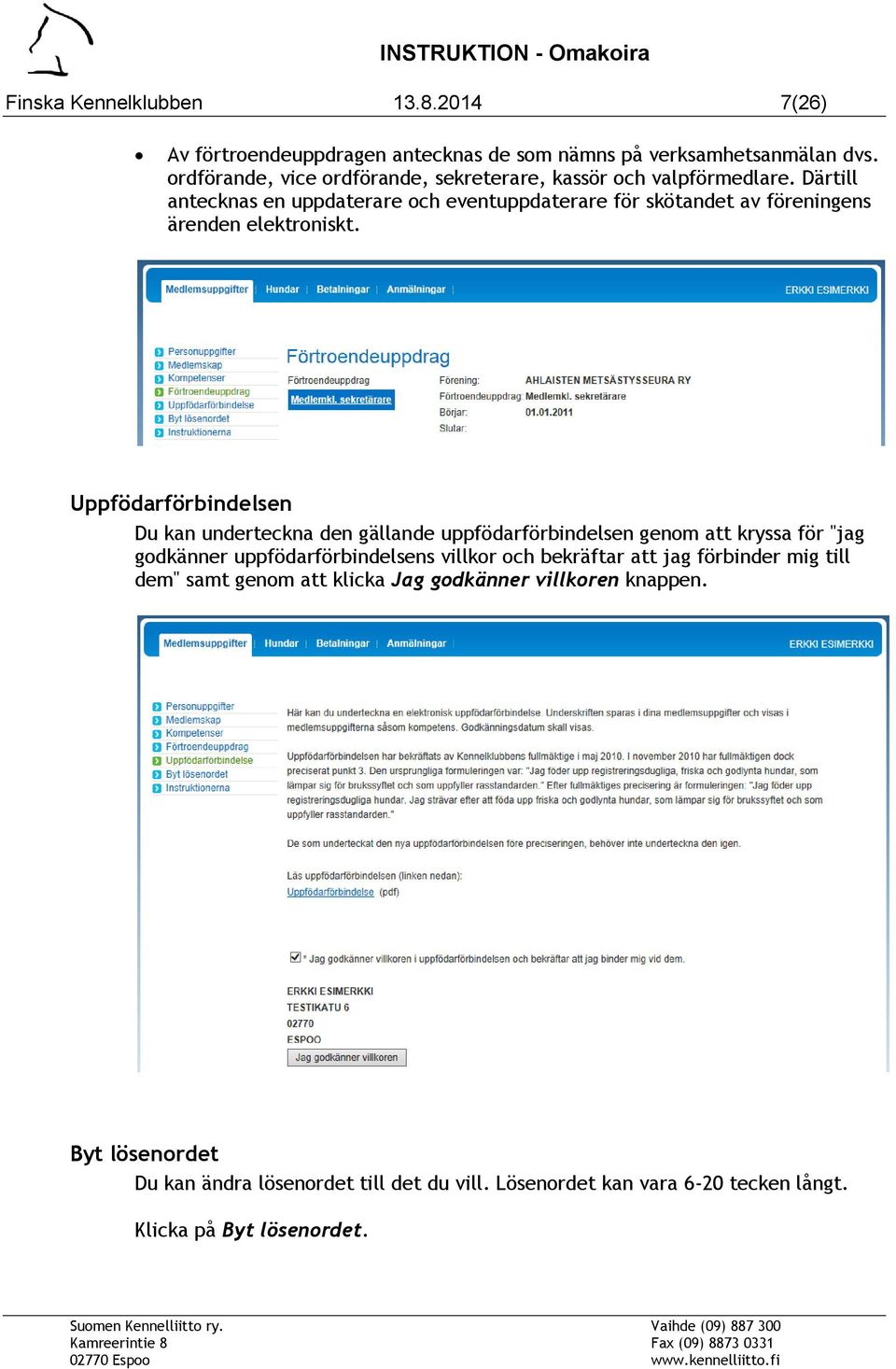 Därtill antecknas en uppdaterare och eventuppdaterare för skötandet av föreningens ärenden elektroniskt.