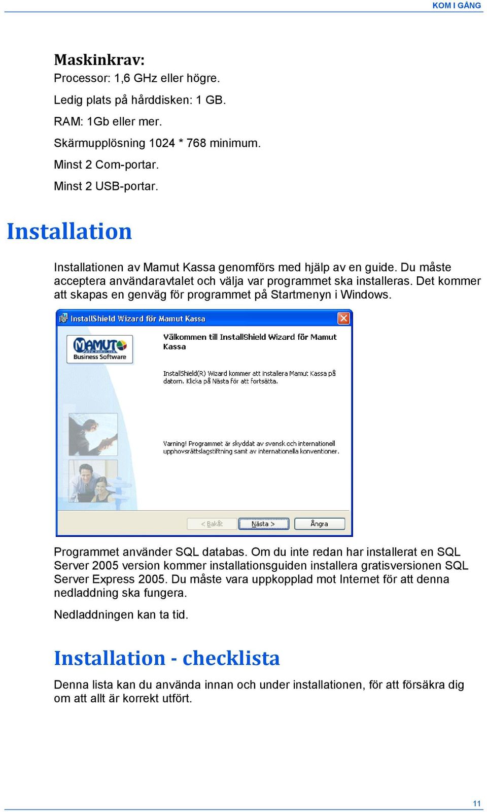 Det kommer att skapas en genväg för programmet på Startmenyn i Windows. Programmet använder SQL databas.