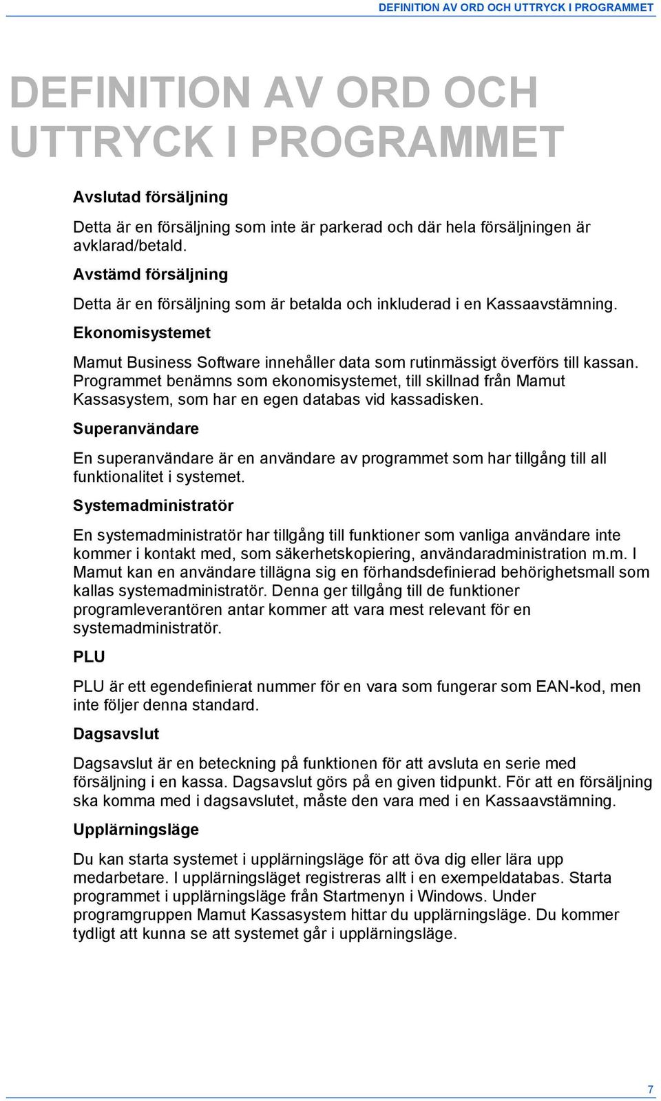 Programmet benämns som ekonomisystemet, till skillnad från Mamut Kassasystem, som har en egen databas vid kassadisken.