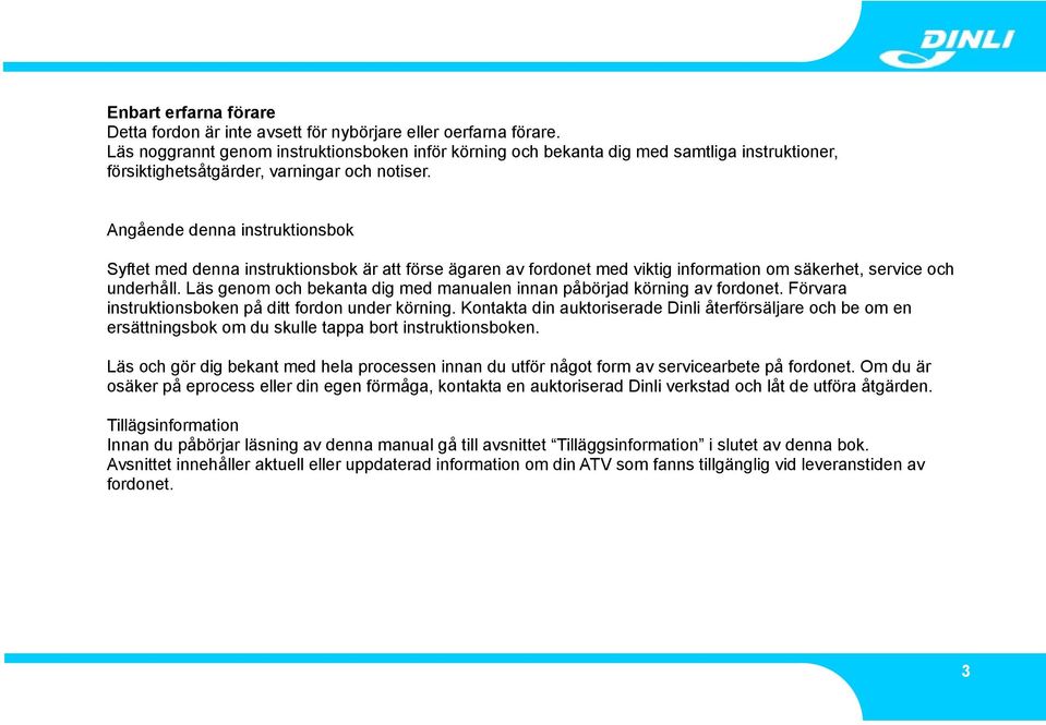 Angående denna instruktionsbok Syftet med denna instruktionsbok är att förse ägaren av fordonet med viktig information om säkerhet, service och underhåll.