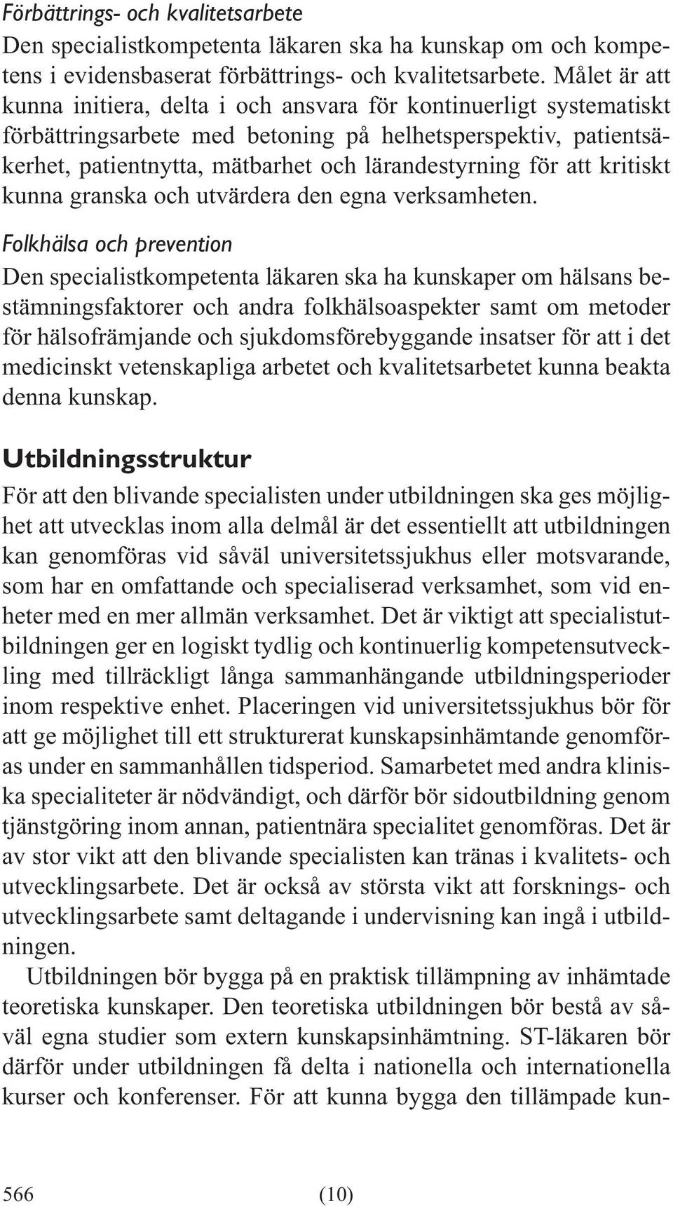Folkhälsa och prevention Den specialistkompetenta läkaren ska ha kunskaper om hälsans bestämningsfaktorer och andra folkhälsoaspekter samt om metoder för hälsofrämjande och sjukdomsförebyggande
