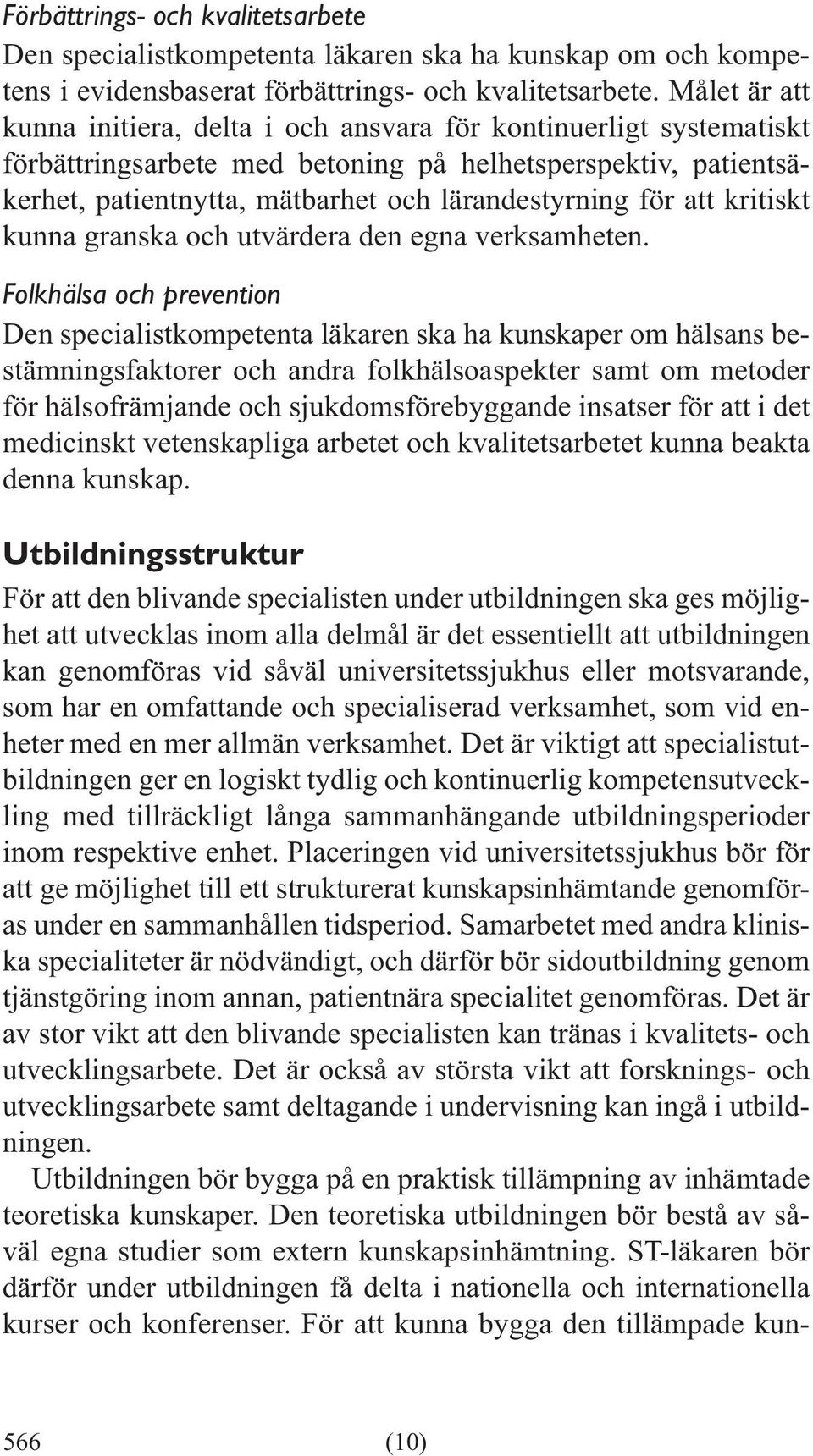 Folkhälsa och prevention Den specialistkompetenta läkaren ska ha kunskaper om hälsans bestämningsfaktorer och andra folkhälsoaspekter samt om metoder för hälsofrämjande och sjukdomsförebyggande