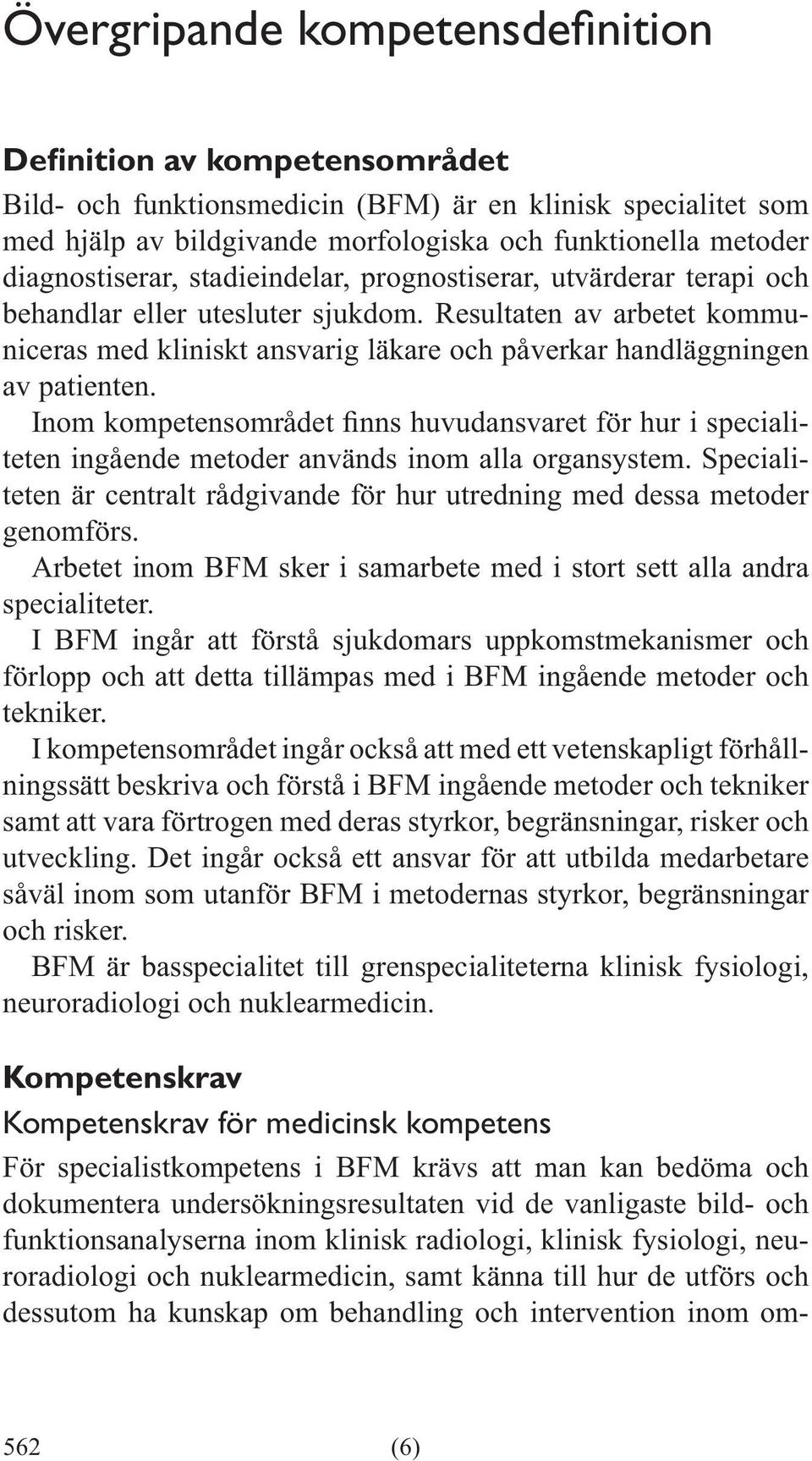 Specialiteten är centralt rådgivande för hur utredning med dessa metoder genomförs. specialiteter. tekniker.