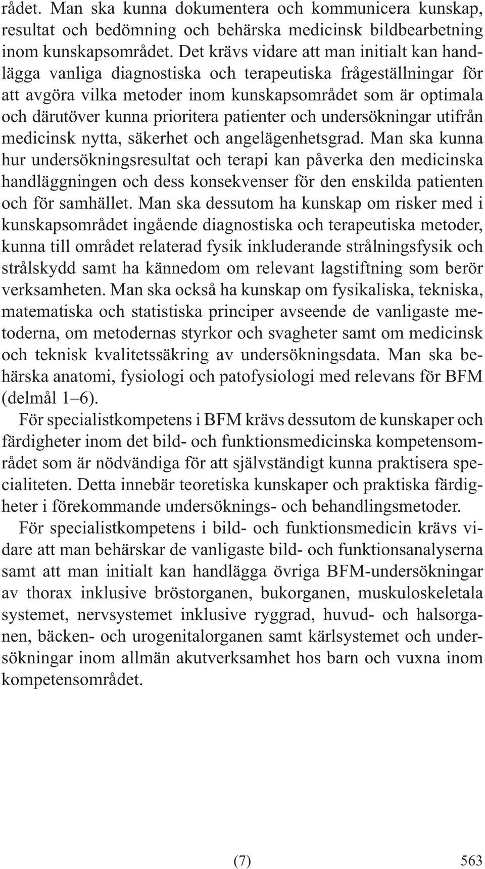 patienter och undersökningar utifrån hur undersökningsresultat och terapi kan påverka den medicinska handläggningen och dess konsekvenser för den enskilda patienten kunskapsområdet ingående