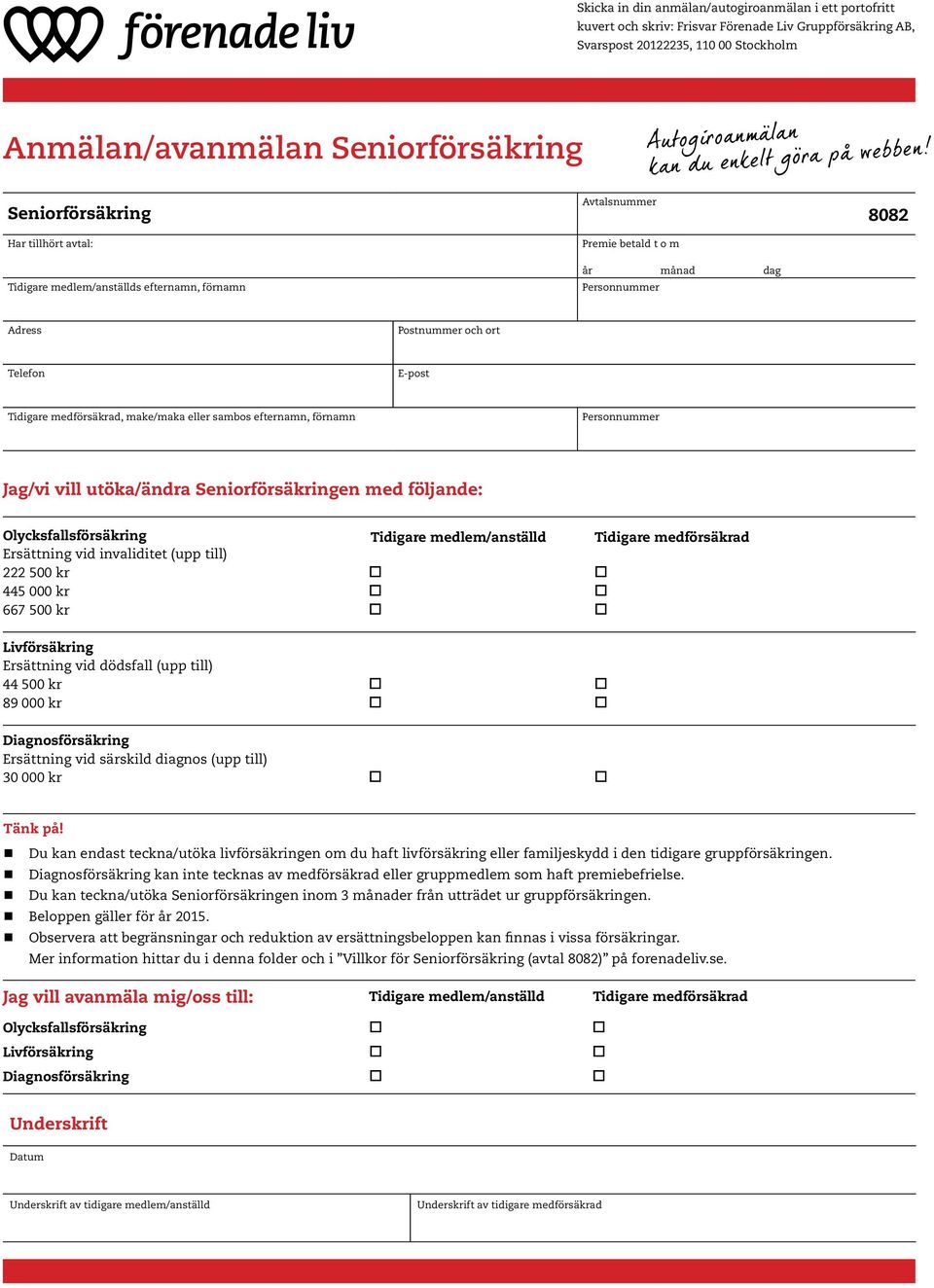 Seniorförsäkring Har tillhört avtal: Tidigare medlem/anställds efternamn, förnamn Avtalsnummer 8082 Premie betald t o m år månad dag Personnummer Adress Postnummer och ort Telefon E-post Tidigare