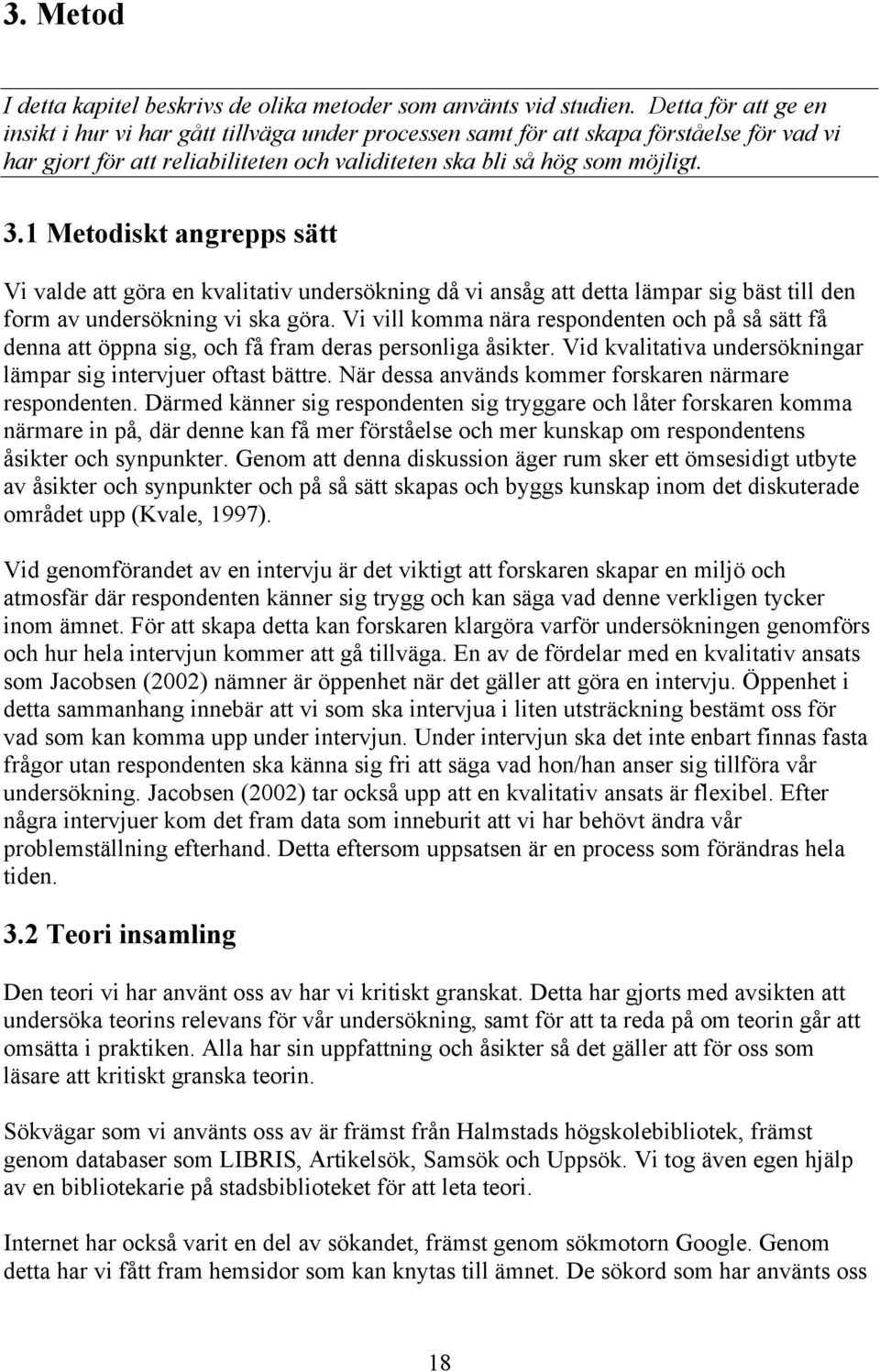 1 Metodiskt angrepps sätt Vi valde att göra en kvalitativ undersökning då vi ansåg att detta lämpar sig bäst till den form av undersökning vi ska göra.