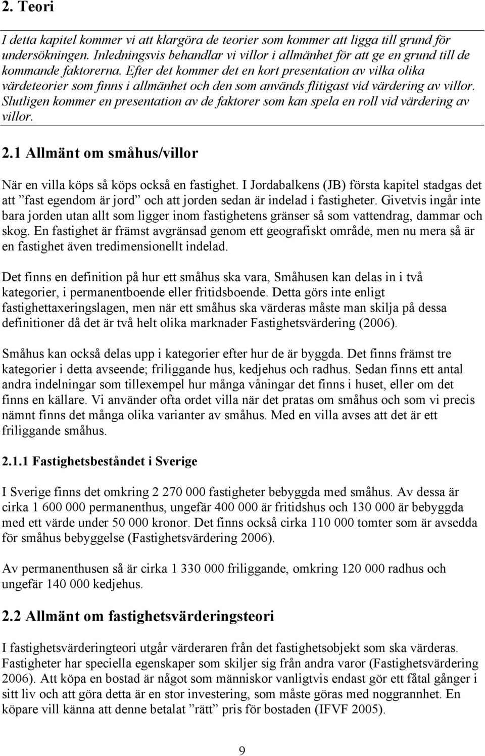 Efter det kommer det en kort presentation av vilka olika värdeteorier som finns i allmänhet och den som används flitigast vid värdering av villor.