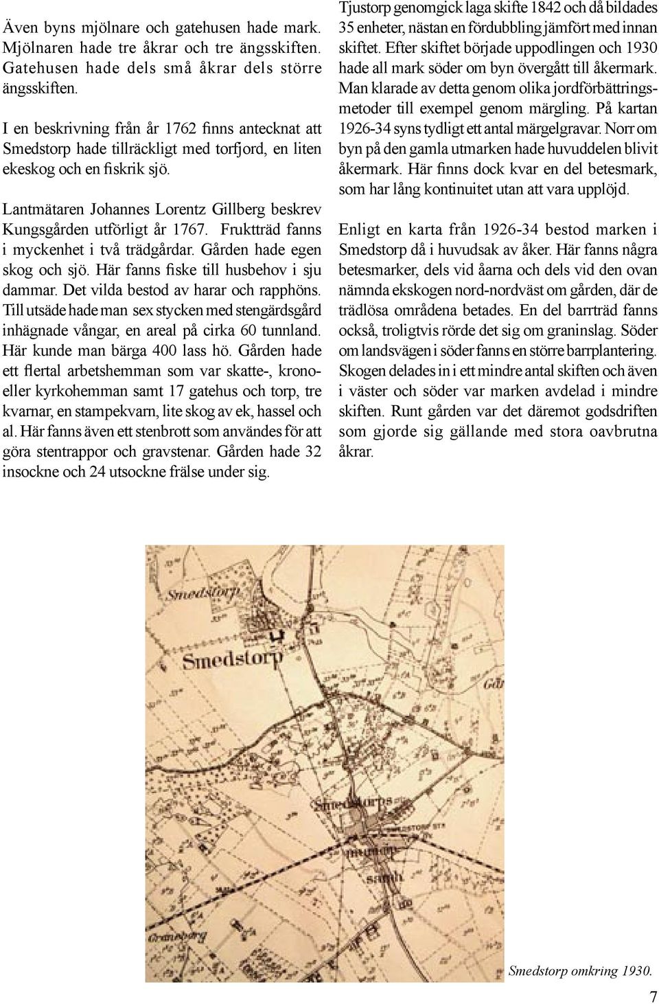 Lantmätaren Johannes Lorentz Gillberg beskrev Kungsgården utförligt år 1767. Fruktträd fanns i myckenhet i två trädgårdar. Gården hade egen skog och sjö. Här fanns fiske till husbehov i sju dammar.