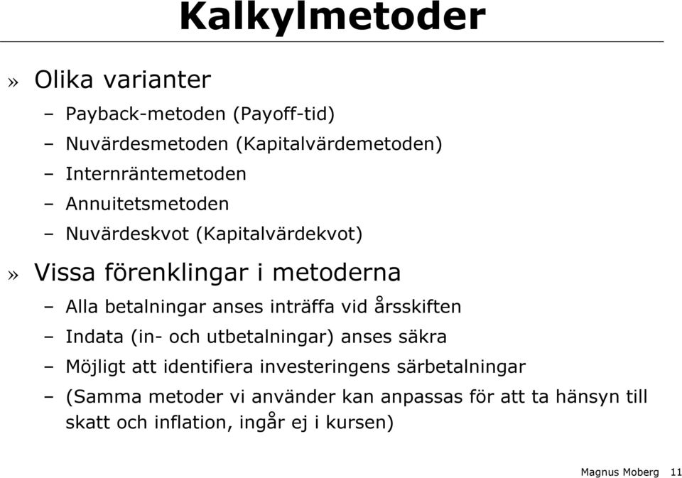 betalningar anses inträffa vid årsskiften Indata (in- och utbetalningar) anses säkra Möjligt att identifiera