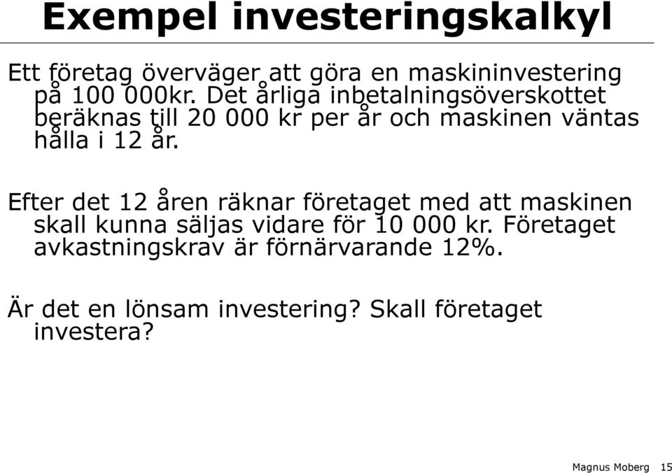 Efter det 12 åren räknar företaget med att maskinen skall kunna säljas vidare för 10 000 kr.