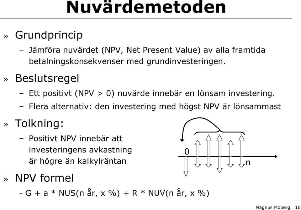 » Beslutsregel Ett positivt (NPV > 0) nuvärde innebär en lönsam investering.