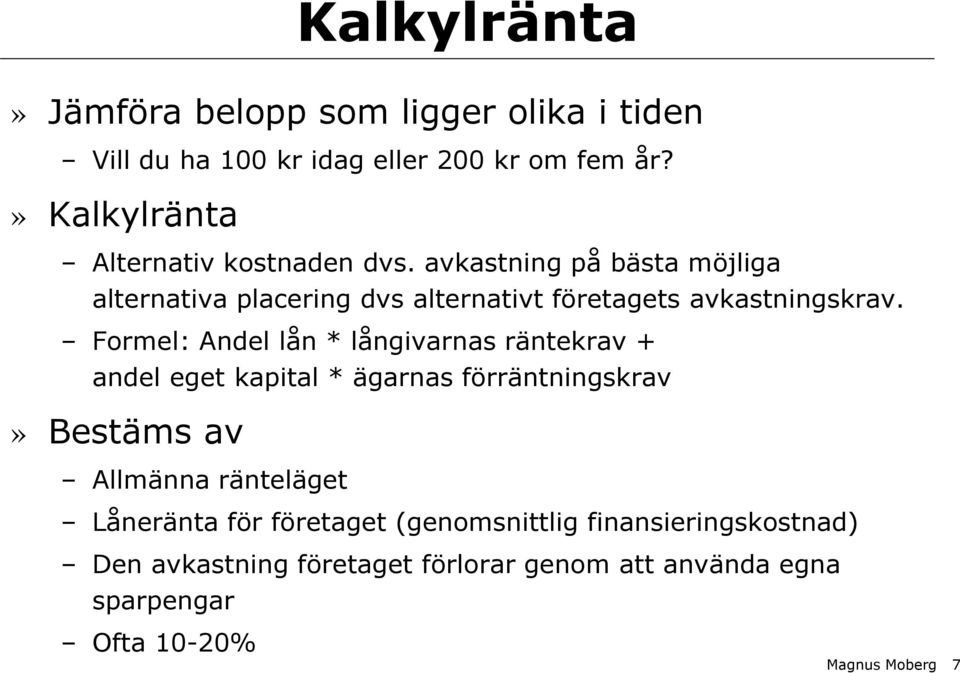 avkastning på bästa möjliga alternativa placering dvs alternativt företagets avkastningskrav.