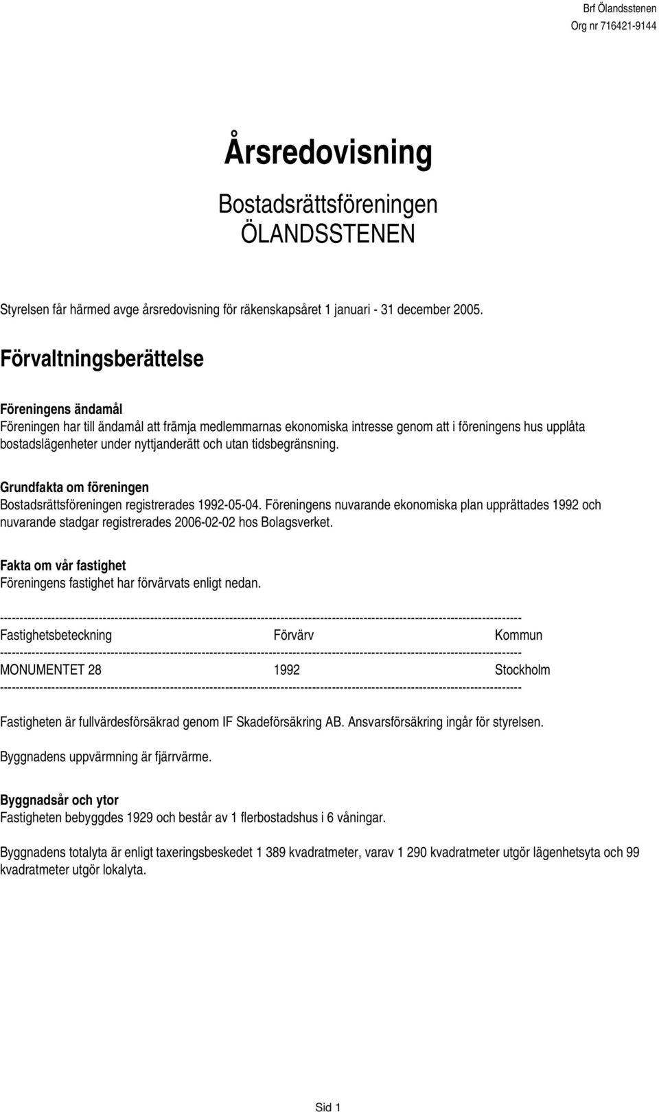 tidsbegränsning. Grundfakta om föreningen Bostadsrättsföreningen registrerades 1992-05-04.