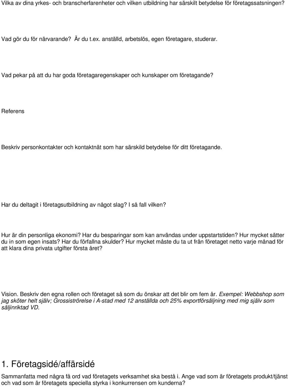 Har du deltagit i företagsutbildning av något slag? I så fall vilken? Hur är din personliga ekonomi? Har du besparingar som kan användas under uppstartstiden? Hur mycket sätter du in som egen insats?