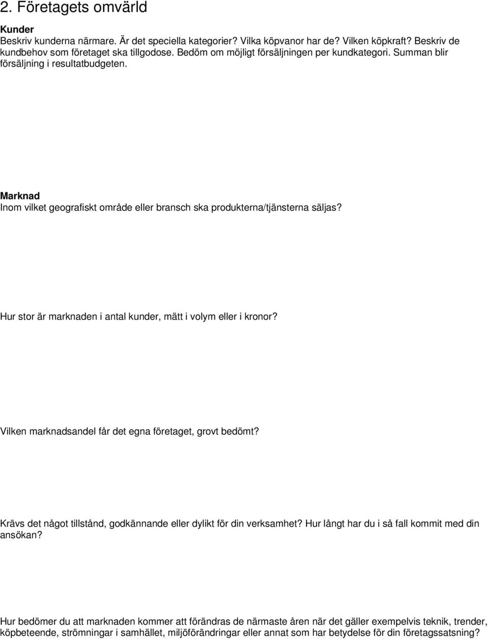 Hur stor är marknaden i antal kunder, mätt i volym eller i kronor? Vilken marknadsandel får det egna företaget, grovt bedömt? Krävs det något tillstånd, godkännande eller dylikt för din verksamhet?