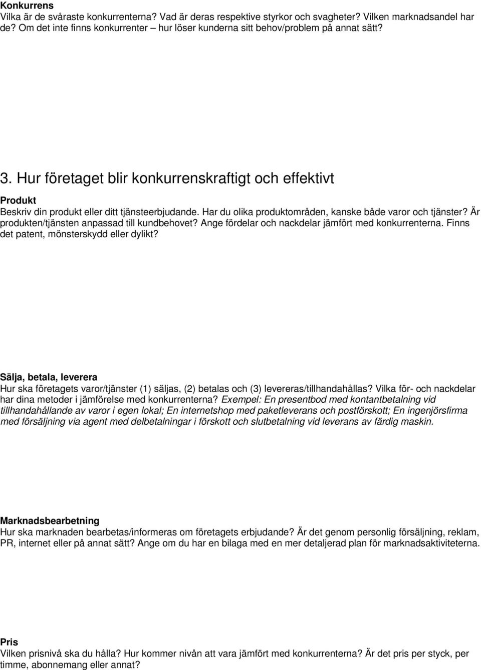 Har du olika produktområden, kanske både varor och tjänster? Är produkten/tjänsten anpassad till kundbehovet? Ange fördelar och nackdelar jämfört med konkurrenterna.