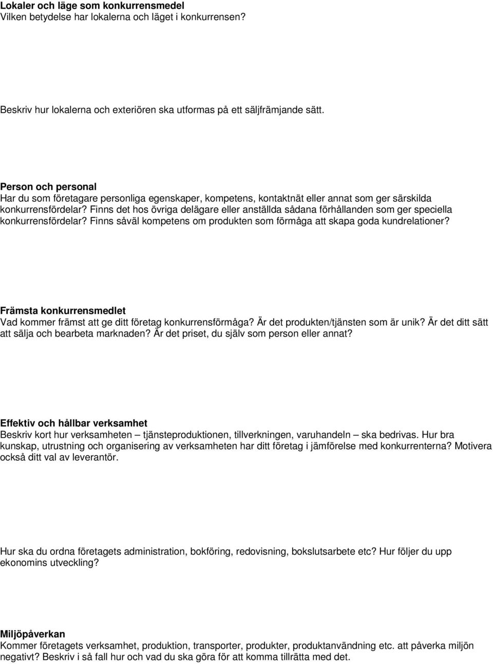 Finns det hos övriga delägare eller anställda sådana förhållanden som ger speciella konkurrensfördelar? Finns såväl kompetens om produkten som förmåga att skapa goda kundrelationer?