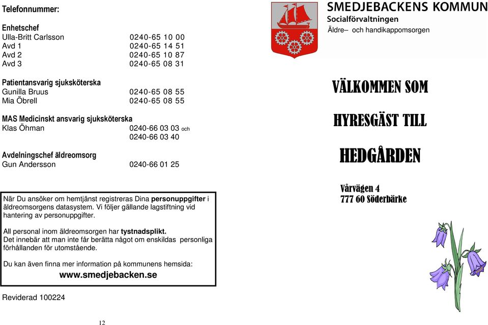 HEDGÅRDEN När Du ansöker om hemtjänst registreras Dina personuppgifter i äldreomsorgens datasystem. Vi följer gällande lagstiftning vid hantering av personuppgifter.