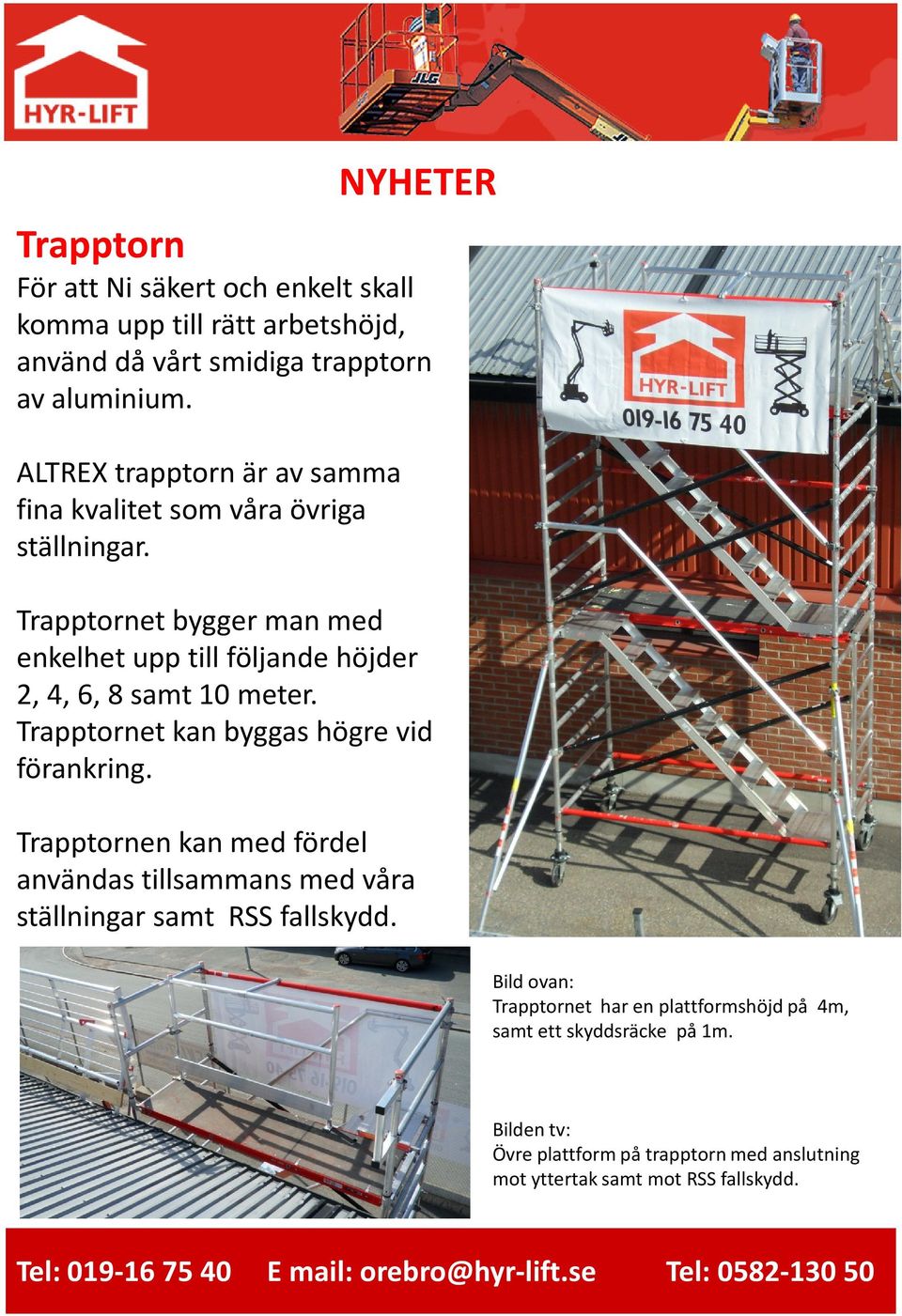 Trapptornet bygger man med enkelhet upp till följande höjder 2, 4, 6, 8 samt 10 meter. Trapptornetkan byggas högre vid förankring.