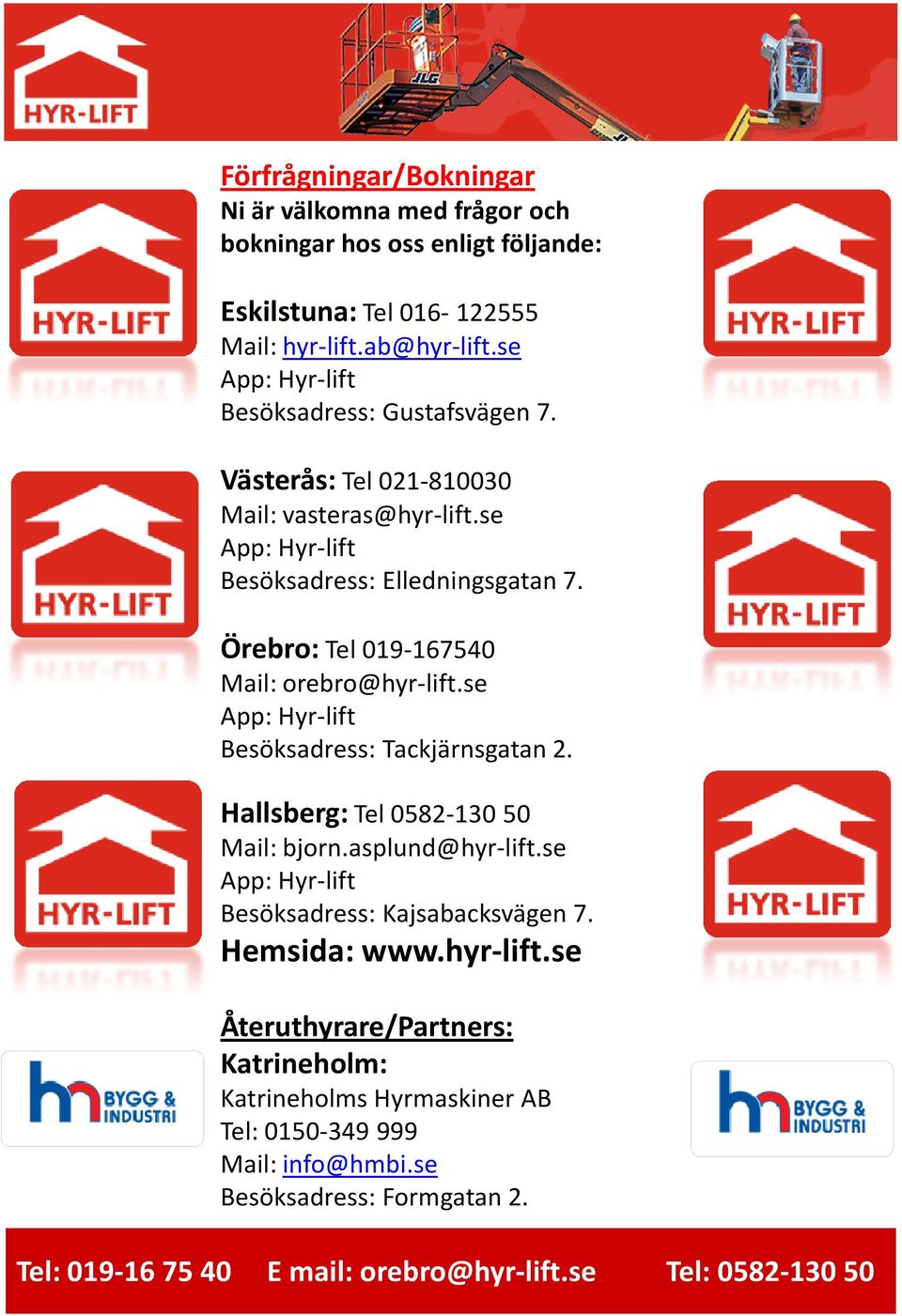 Örebro: Tel 019-167540 Mail: orebro@hyr-lift.se App: Hyr-lift Besöksadress: Tackjärnsgatan 2. Hallsberg: Tel 0582-130 50 Mail: bjorn.asplund@hyr-lift.