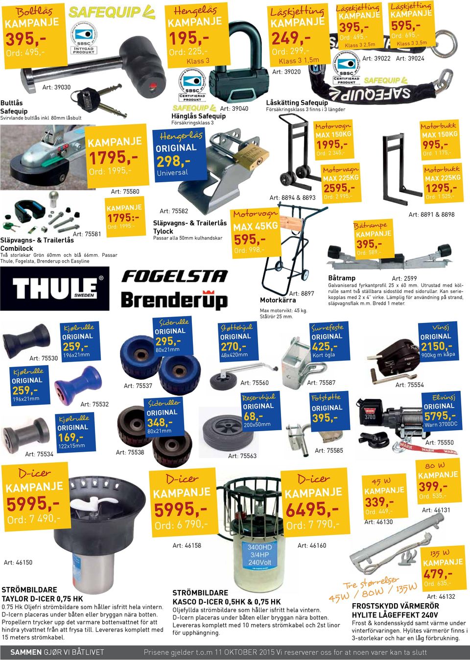 Passar Thule, Fogelsta, Brenderup och Easyline Art: 75580 1795:- Ord: 1995:- Art: 39040 Hänglås Safequip Försäkringsklass 3 Hengerlås 298,- Universal Art: 75582 Släpvagns- & Trailerlås Tylock Passar