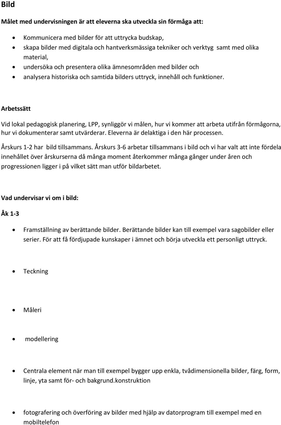 Arbetssätt Vid lokal pedagogisk planering, LPP, synliggör vi målen, hur vi kommer att arbeta utifrån förmågorna, hur vi dokumenterar samt utvärderar. Eleverna är delaktiga i den här processen.