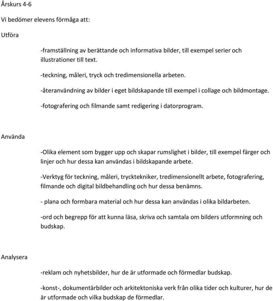 Använda -Olika element som bygger upp och skapar rumslighet i bilder, till exempel färger och linjer och hur dessa kan användas i bildskapande arbete.