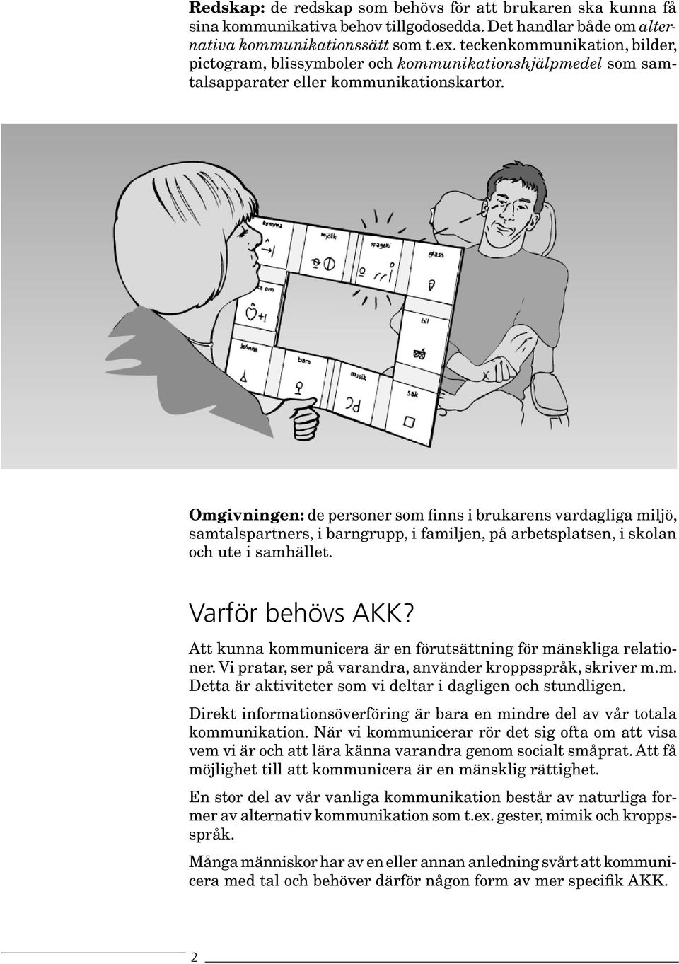 Omgivningen: de personer som finns i brukarens vardagliga miljö, samtalspartners, i barngrupp, i familjen, på arbetsplatsen, i skolan och ute i samhället. Varför behövs AKK?