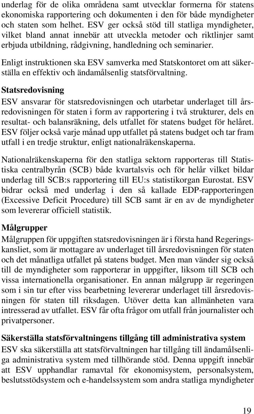 Enligt instruktionen ska ESV samverka med Statskontoret om att säkerställa en effektiv och ändamålsenlig statsförvaltning.