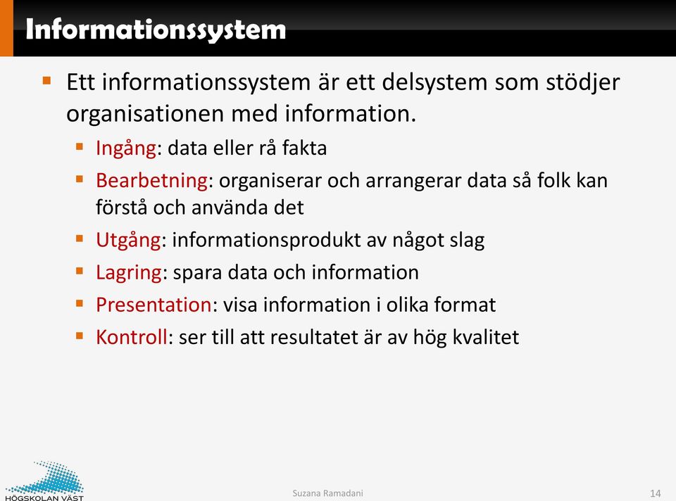 använda det Utgång: informationsprodukt av något slag Lagring: spara data och information