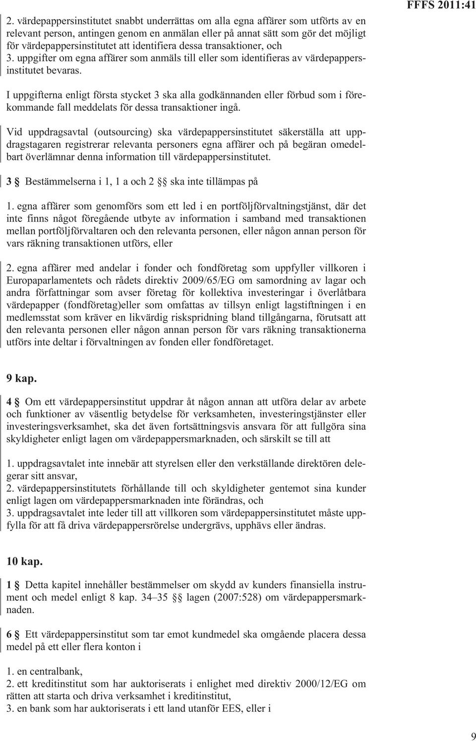 FFFS 2011:41 I uppgifterna enligt första stycket 3 ska alla godkännanden eller förbud som i förekommande fall meddelats för dessa transaktioner ingå.