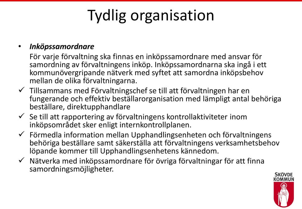 Tillsammans med Förvaltningschef se till att förvaltningen har en fungerande och effektiv beställarorganisation med lämpligt antal behöriga beställare, direktupphandlare Se till att rapportering av