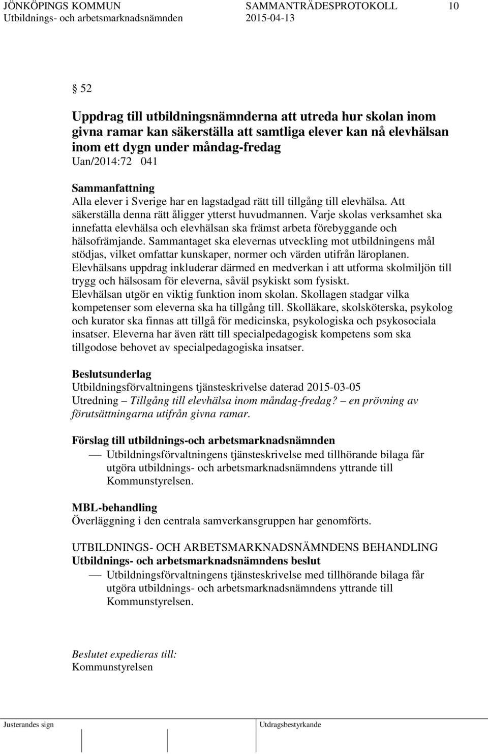 Varje skolas verksamhet ska innefatta elevhälsa och elevhälsan ska främst arbeta förebyggande och hälsofrämjande.