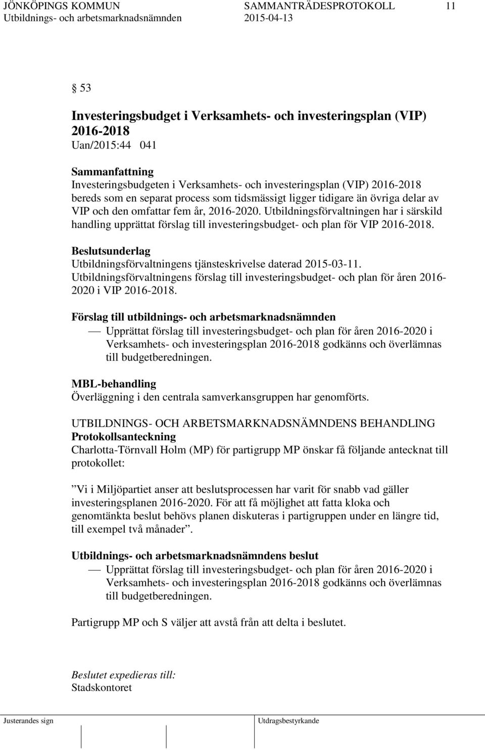 Utbildningsförvaltningen har i särskild handling upprättat förslag till investeringsbudget- och plan för VIP 2016-2018. Beslutsunderlag Utbildningsförvaltningens tjänsteskrivelse daterad 2015-03-11.