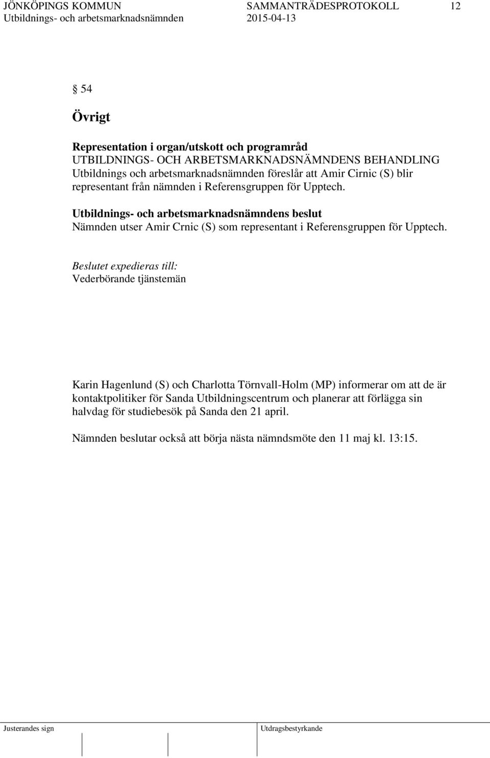 Beslutet expedieras till: Vederbörande tjänstemän Karin Hagenlund (S) och Charlotta Törnvall-Holm (MP) informerar om att de är kontaktpolitiker för