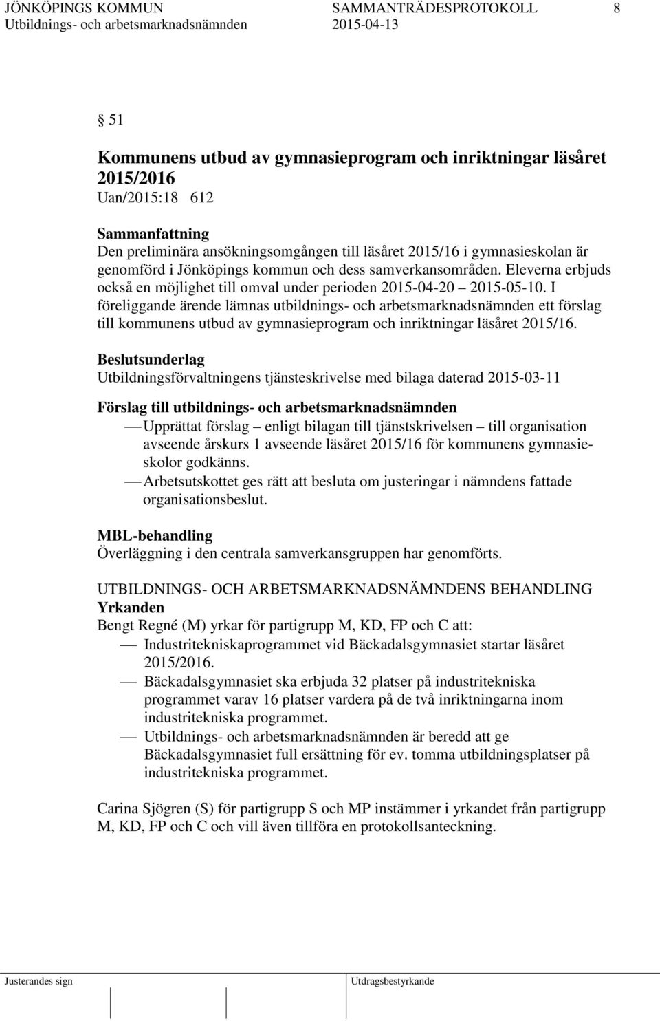 I föreliggande ärende lämnas utbildnings- och arbetsmarknadsnämnden ett förslag till kommunens utbud av gymnasieprogram och inriktningar läsåret 2015/16.