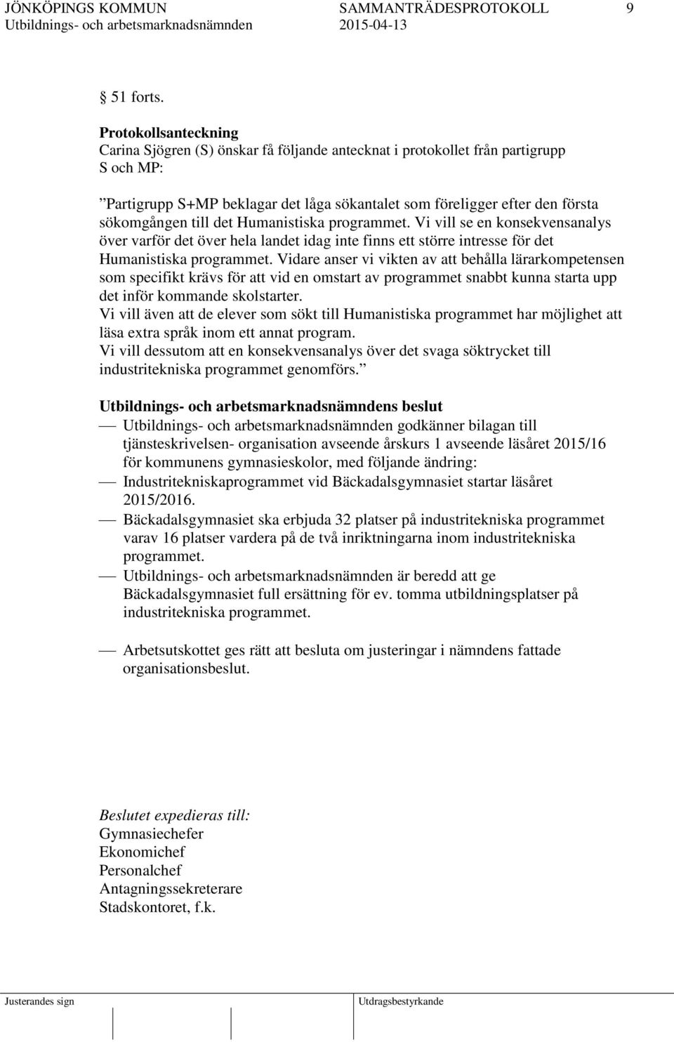 till det Humanistiska programmet. Vi vill se en konsekvensanalys över varför det över hela landet idag inte finns ett större intresse för det Humanistiska programmet.